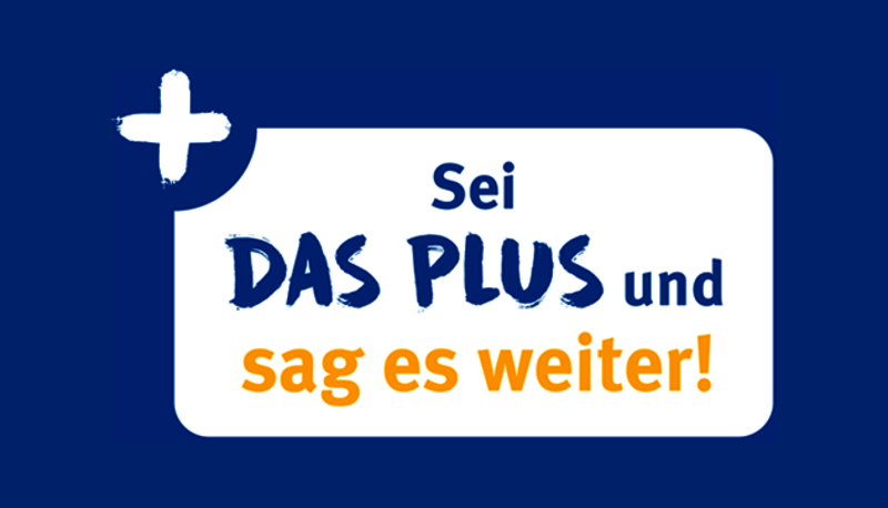 SEI DAS PLUS und sag es weiter!